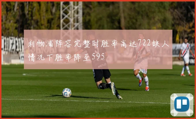 利物浦阵容完整时胜率高达722缺人情况下胜率降至595