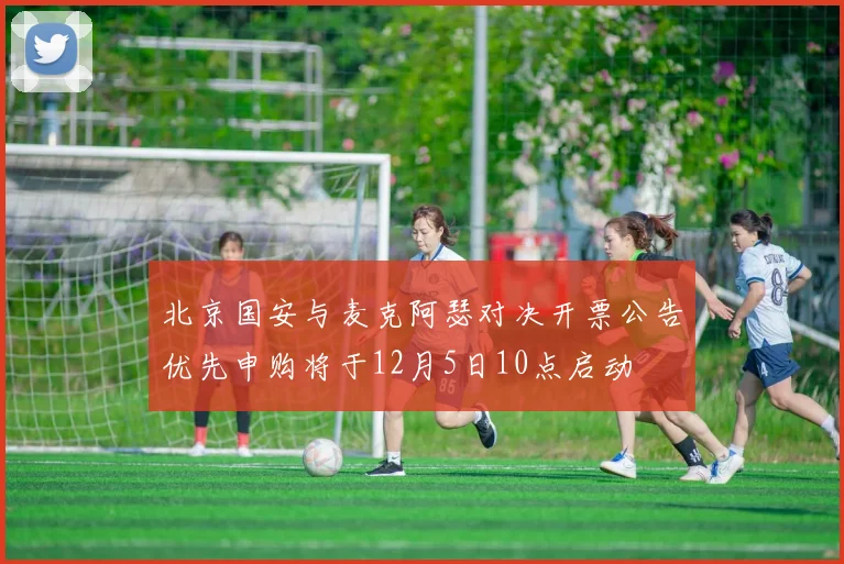 北京国安与麦克阿瑟对决开票公告优先申购将于12月5日10点启动