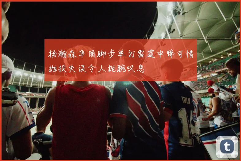杨瀚森华丽脚步单打雷霆中锋可惜抛投失误令人扼腕叹息