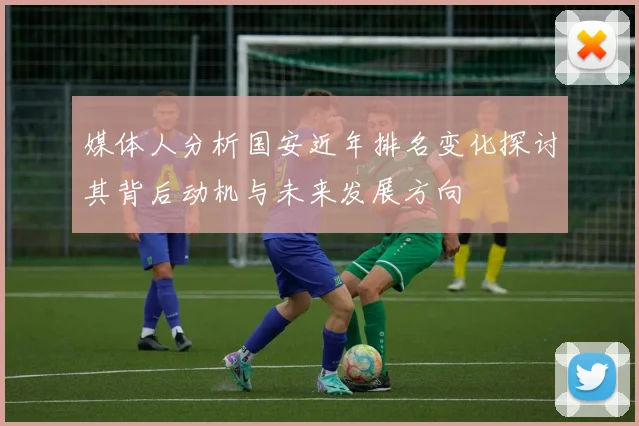 媒体人分析国安近年排名变化探讨其背后动机与未来发展方向
